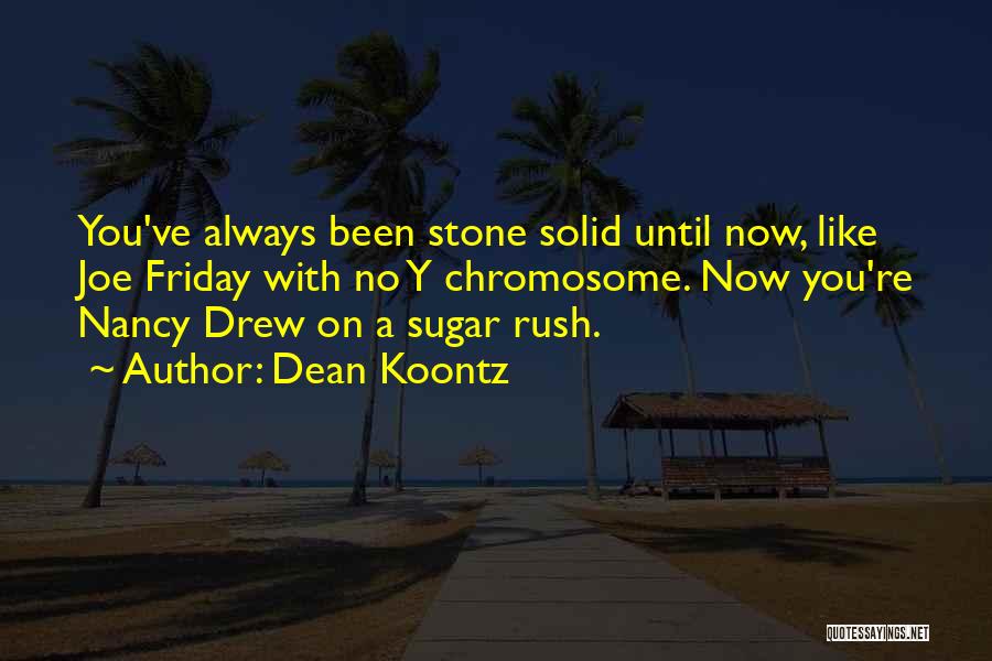 Dean Koontz Quotes: You've Always Been Stone Solid Until Now, Like Joe Friday With No Y Chromosome. Now You're Nancy Drew On A