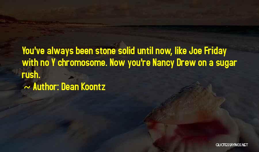 Dean Koontz Quotes: You've Always Been Stone Solid Until Now, Like Joe Friday With No Y Chromosome. Now You're Nancy Drew On A