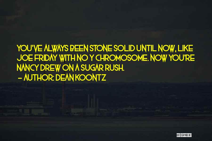 Dean Koontz Quotes: You've Always Been Stone Solid Until Now, Like Joe Friday With No Y Chromosome. Now You're Nancy Drew On A