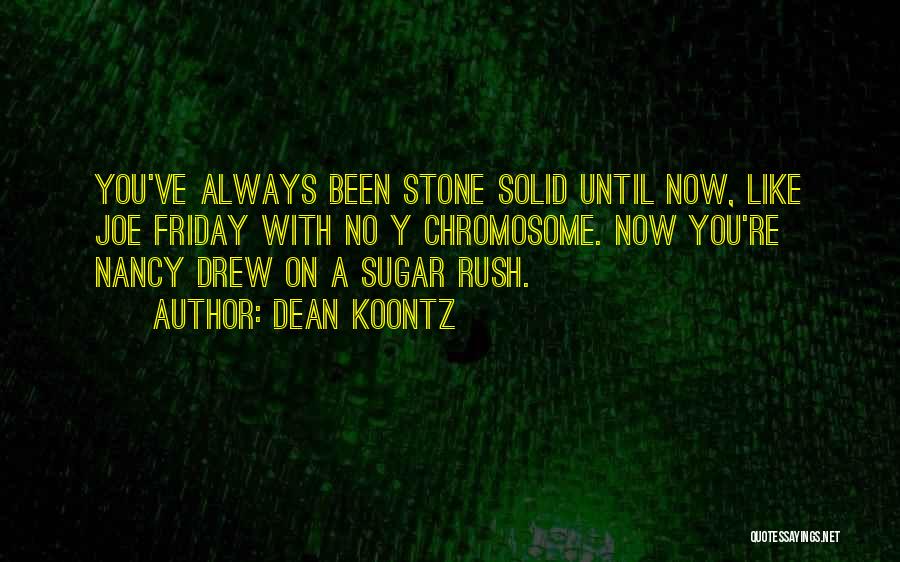 Dean Koontz Quotes: You've Always Been Stone Solid Until Now, Like Joe Friday With No Y Chromosome. Now You're Nancy Drew On A