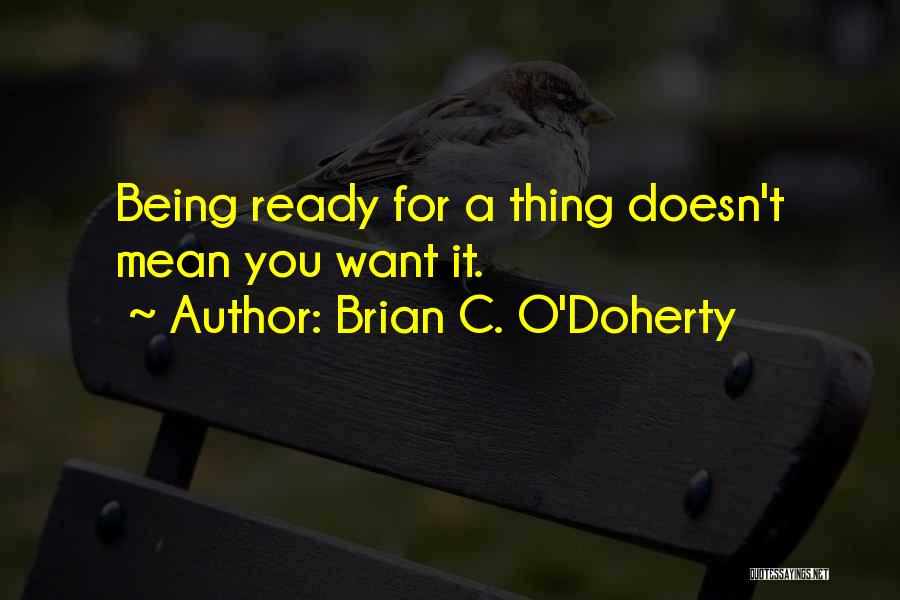 Brian C. O'Doherty Quotes: Being Ready For A Thing Doesn't Mean You Want It.