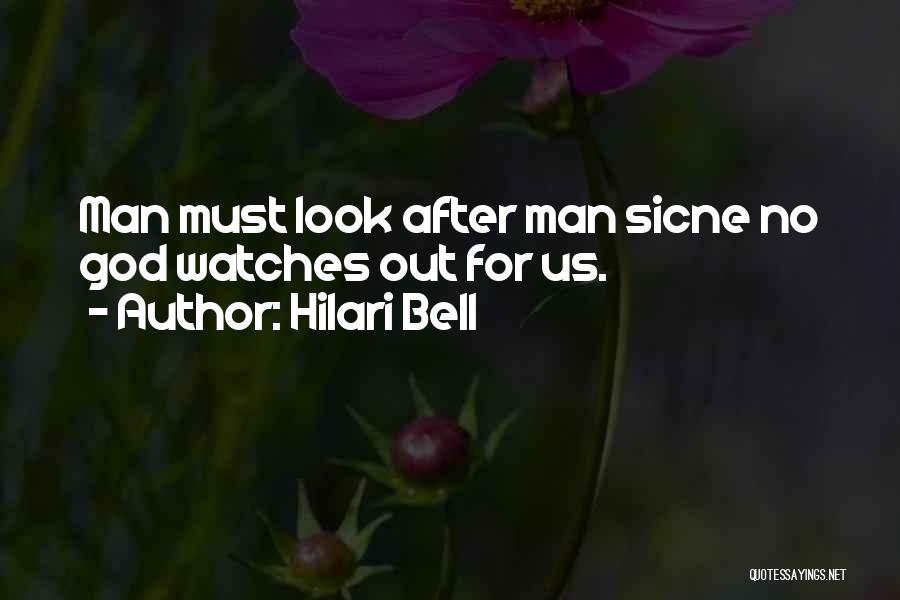 Hilari Bell Quotes: Man Must Look After Man Sicne No God Watches Out For Us.