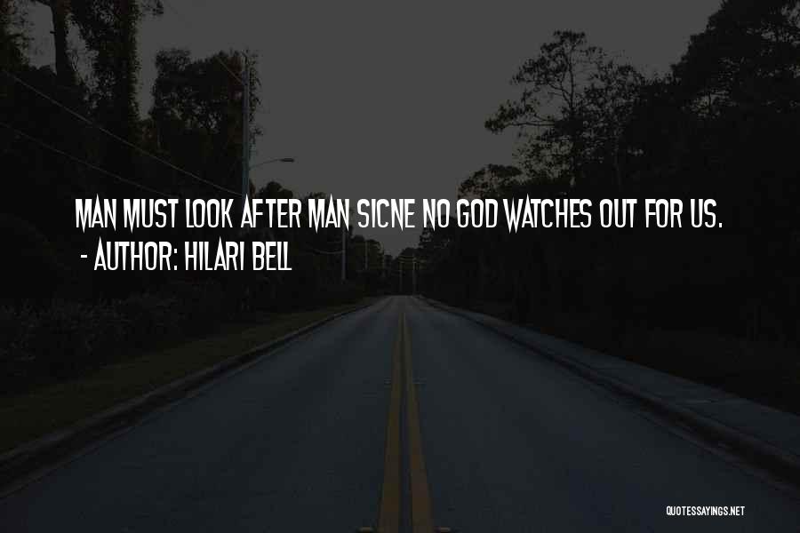 Hilari Bell Quotes: Man Must Look After Man Sicne No God Watches Out For Us.