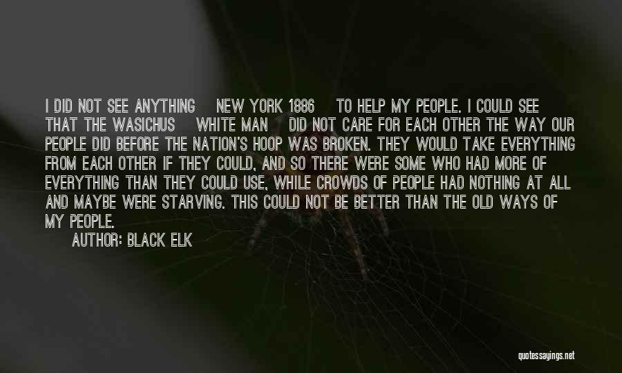 Black Elk Quotes: I Did Not See Anything [new York 1886] To Help My People. I Could See That The Wasichus [white Man]