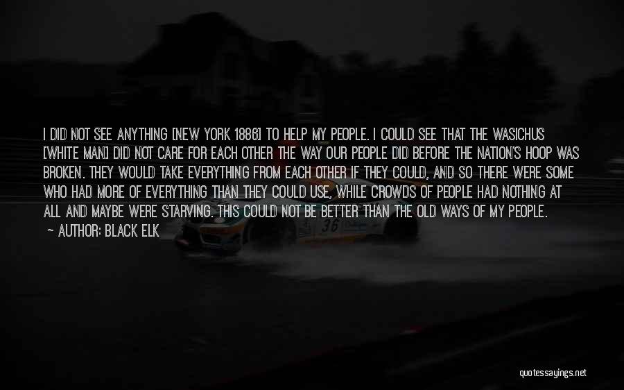 Black Elk Quotes: I Did Not See Anything [new York 1886] To Help My People. I Could See That The Wasichus [white Man]