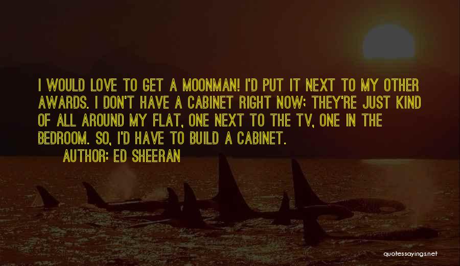 Ed Sheeran Quotes: I Would Love To Get A Moonman! I'd Put It Next To My Other Awards. I Don't Have A Cabinet