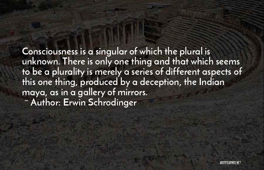 Erwin Schrodinger Quotes: Consciousness Is A Singular Of Which The Plural Is Unknown. There Is Only One Thing And That Which Seems To