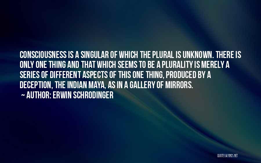Erwin Schrodinger Quotes: Consciousness Is A Singular Of Which The Plural Is Unknown. There Is Only One Thing And That Which Seems To
