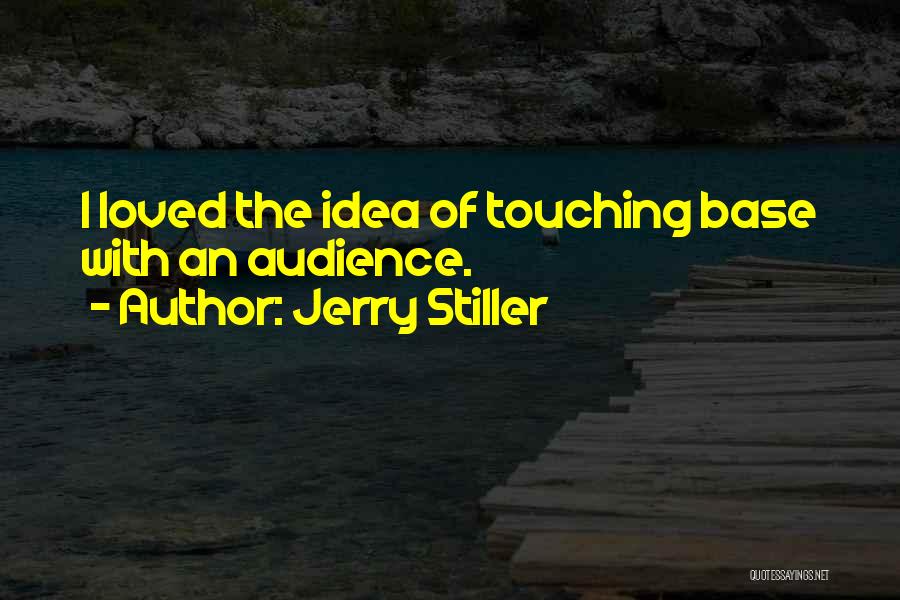 Jerry Stiller Quotes: I Loved The Idea Of Touching Base With An Audience.