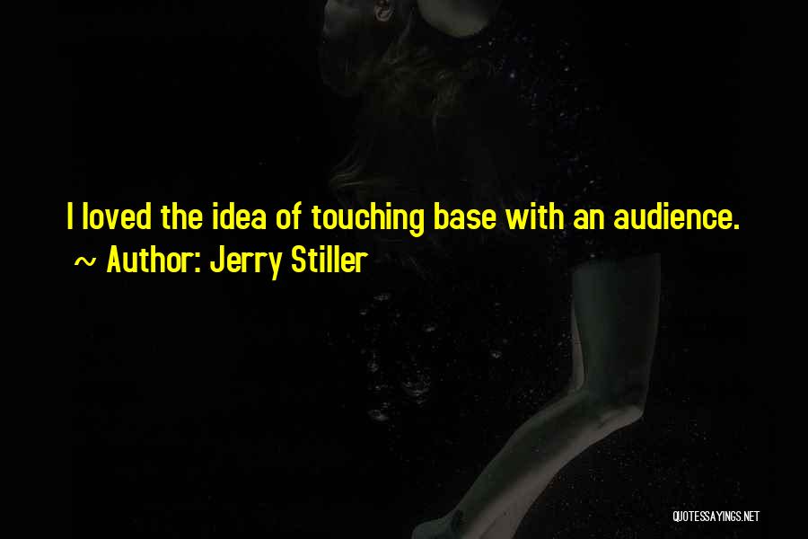 Jerry Stiller Quotes: I Loved The Idea Of Touching Base With An Audience.