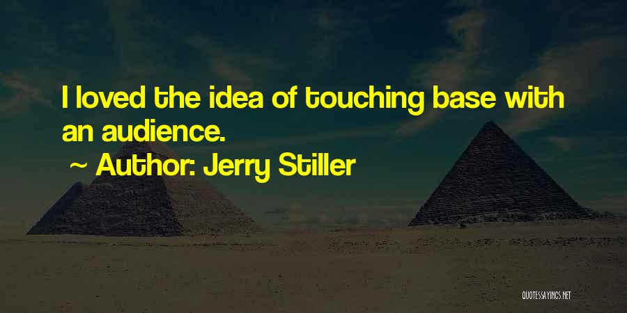 Jerry Stiller Quotes: I Loved The Idea Of Touching Base With An Audience.