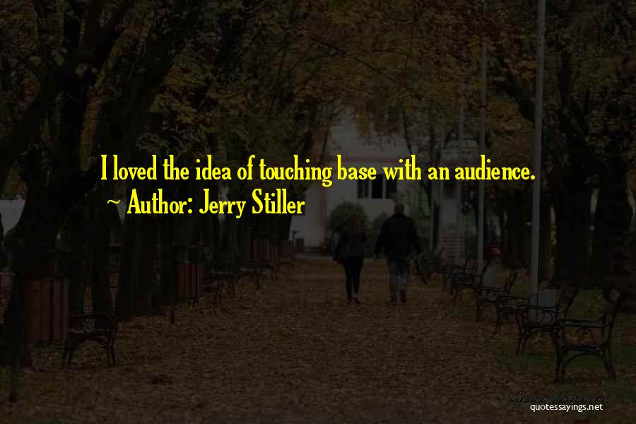 Jerry Stiller Quotes: I Loved The Idea Of Touching Base With An Audience.