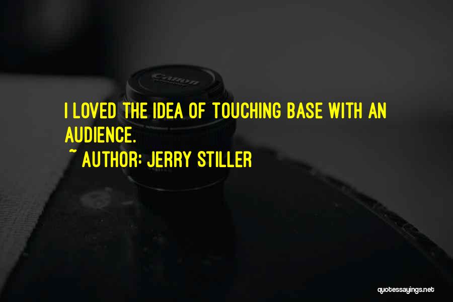 Jerry Stiller Quotes: I Loved The Idea Of Touching Base With An Audience.