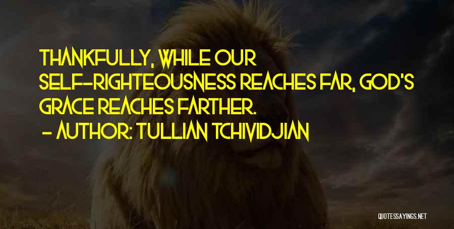Tullian Tchividjian Quotes: Thankfully, While Our Self-righteousness Reaches Far, God's Grace Reaches Farther.