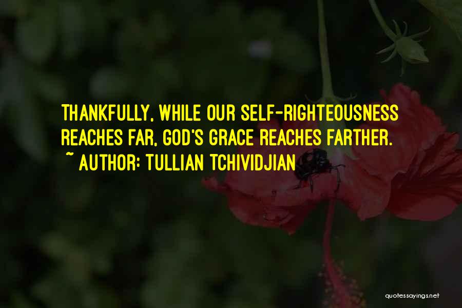 Tullian Tchividjian Quotes: Thankfully, While Our Self-righteousness Reaches Far, God's Grace Reaches Farther.