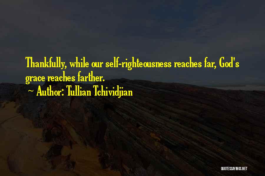 Tullian Tchividjian Quotes: Thankfully, While Our Self-righteousness Reaches Far, God's Grace Reaches Farther.