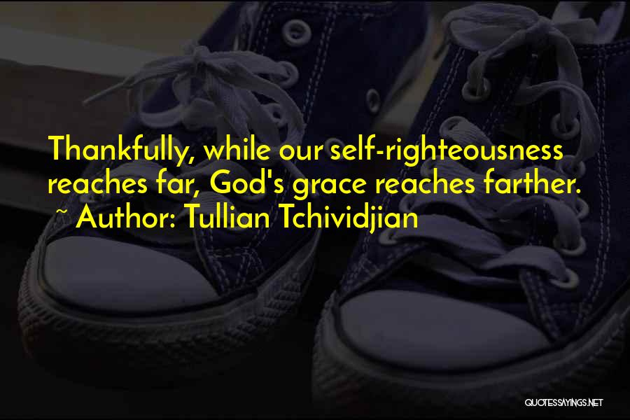Tullian Tchividjian Quotes: Thankfully, While Our Self-righteousness Reaches Far, God's Grace Reaches Farther.