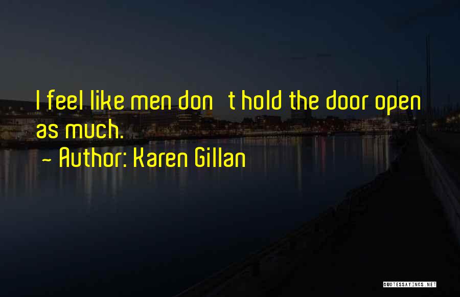 Karen Gillan Quotes: I Feel Like Men Don't Hold The Door Open As Much.