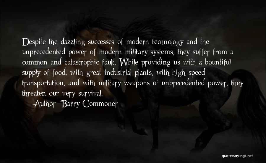 Barry Commoner Quotes: Despite The Dazzling Successes Of Modern Technology And The Unprecedented Power Of Modern Military Systems, They Suffer From A Common