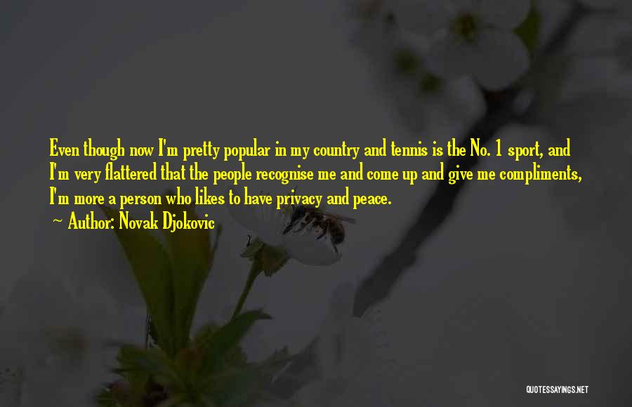 Novak Djokovic Quotes: Even Though Now I'm Pretty Popular In My Country And Tennis Is The No. 1 Sport, And I'm Very Flattered