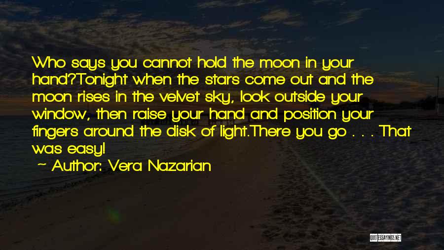 Vera Nazarian Quotes: Who Says You Cannot Hold The Moon In Your Hand?tonight When The Stars Come Out And The Moon Rises In