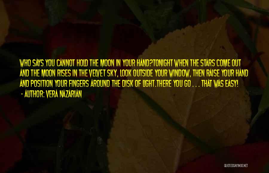 Vera Nazarian Quotes: Who Says You Cannot Hold The Moon In Your Hand?tonight When The Stars Come Out And The Moon Rises In