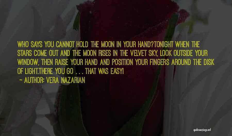 Vera Nazarian Quotes: Who Says You Cannot Hold The Moon In Your Hand?tonight When The Stars Come Out And The Moon Rises In