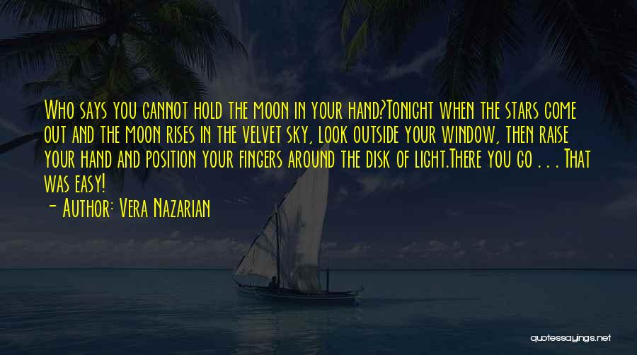 Vera Nazarian Quotes: Who Says You Cannot Hold The Moon In Your Hand?tonight When The Stars Come Out And The Moon Rises In