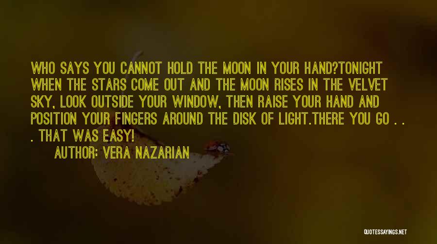 Vera Nazarian Quotes: Who Says You Cannot Hold The Moon In Your Hand?tonight When The Stars Come Out And The Moon Rises In