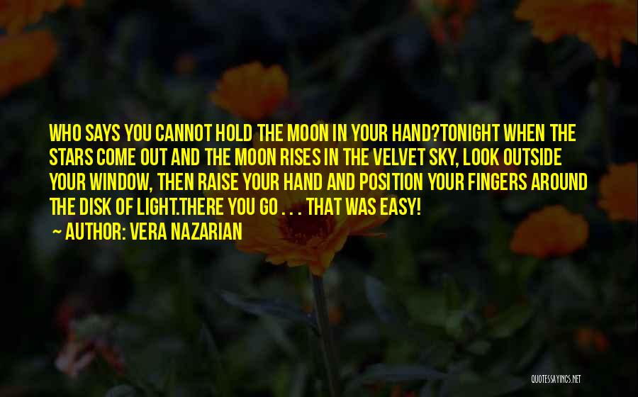Vera Nazarian Quotes: Who Says You Cannot Hold The Moon In Your Hand?tonight When The Stars Come Out And The Moon Rises In