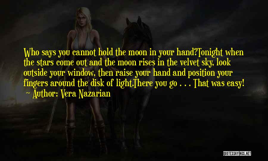 Vera Nazarian Quotes: Who Says You Cannot Hold The Moon In Your Hand?tonight When The Stars Come Out And The Moon Rises In