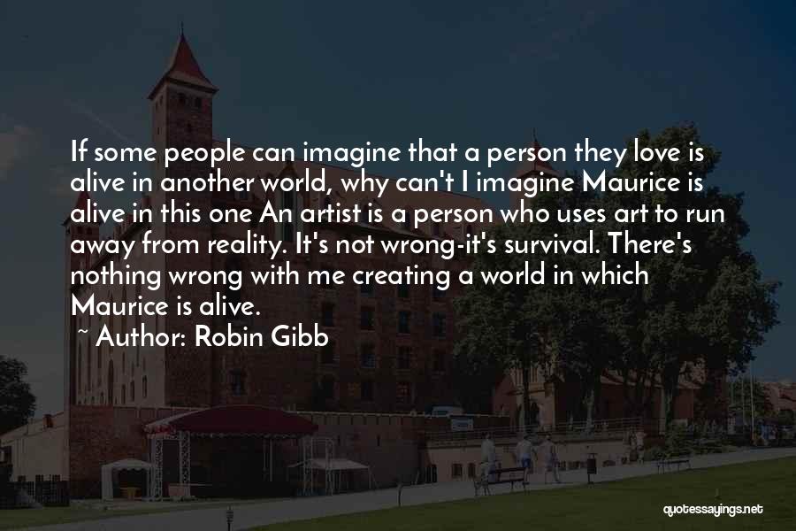 Robin Gibb Quotes: If Some People Can Imagine That A Person They Love Is Alive In Another World, Why Can't I Imagine Maurice