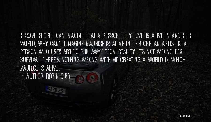 Robin Gibb Quotes: If Some People Can Imagine That A Person They Love Is Alive In Another World, Why Can't I Imagine Maurice