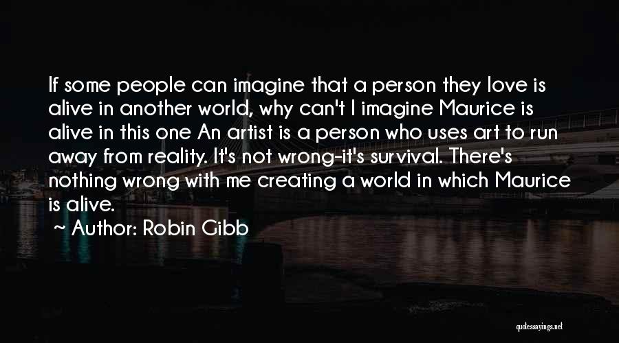 Robin Gibb Quotes: If Some People Can Imagine That A Person They Love Is Alive In Another World, Why Can't I Imagine Maurice