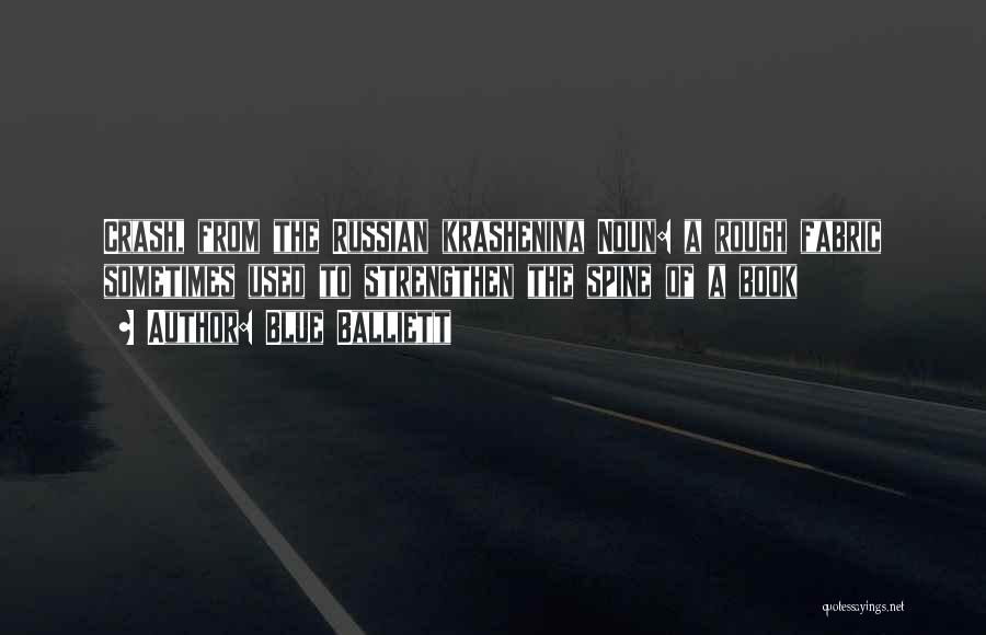 Blue Balliett Quotes: Crash, From The Russian Krashenina Noun: A Rough Fabric Sometimes Used To Strengthen The Spine Of A Book