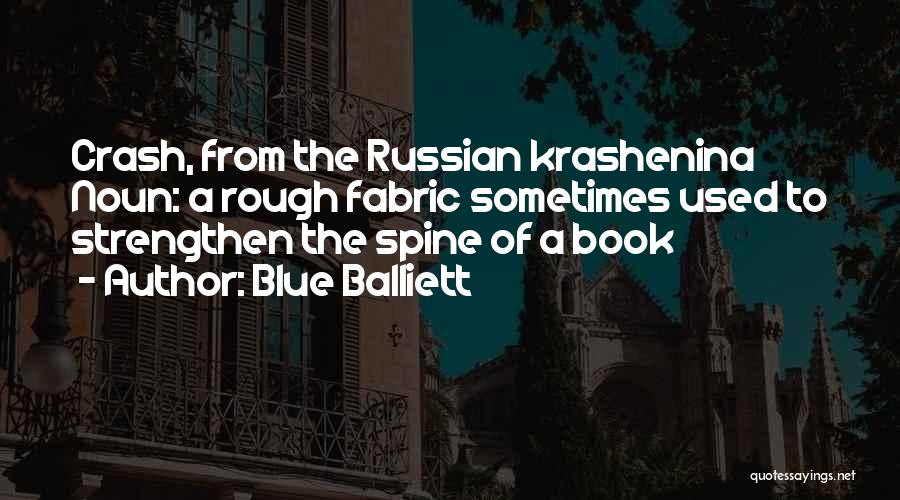 Blue Balliett Quotes: Crash, From The Russian Krashenina Noun: A Rough Fabric Sometimes Used To Strengthen The Spine Of A Book