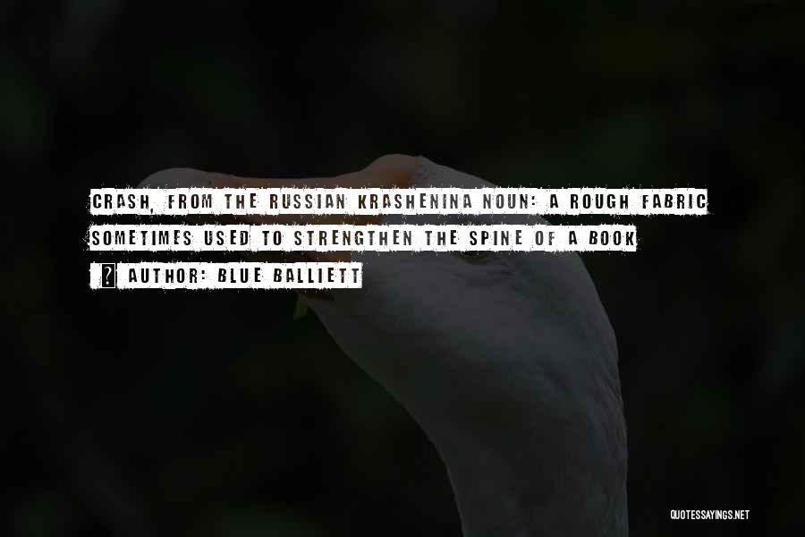 Blue Balliett Quotes: Crash, From The Russian Krashenina Noun: A Rough Fabric Sometimes Used To Strengthen The Spine Of A Book