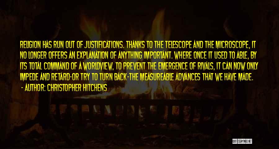 Christopher Hitchens Quotes: Religion Has Run Out Of Justifications. Thanks To The Telescope And The Microscope, It No Longer Offers An Explanation Of