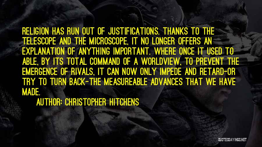 Christopher Hitchens Quotes: Religion Has Run Out Of Justifications. Thanks To The Telescope And The Microscope, It No Longer Offers An Explanation Of