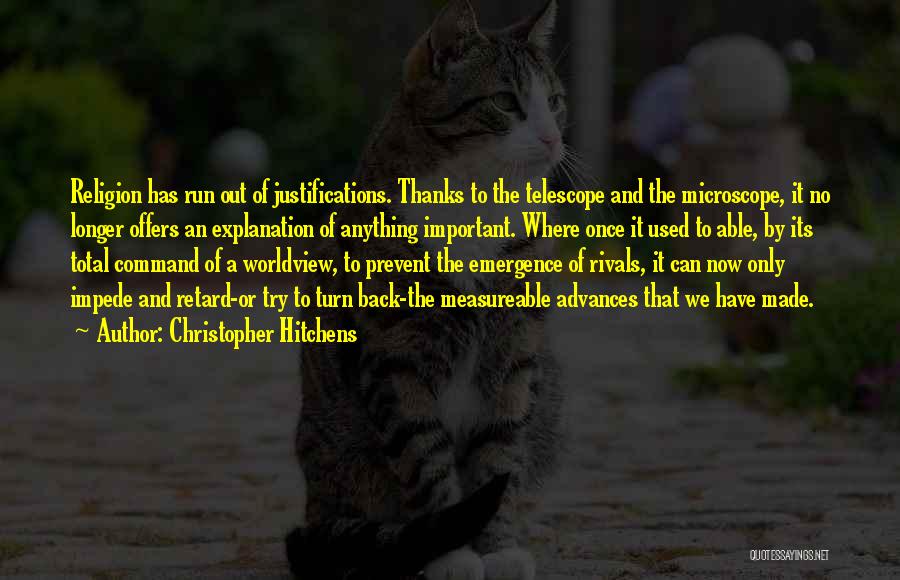 Christopher Hitchens Quotes: Religion Has Run Out Of Justifications. Thanks To The Telescope And The Microscope, It No Longer Offers An Explanation Of