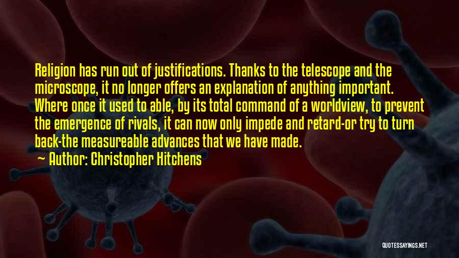 Christopher Hitchens Quotes: Religion Has Run Out Of Justifications. Thanks To The Telescope And The Microscope, It No Longer Offers An Explanation Of