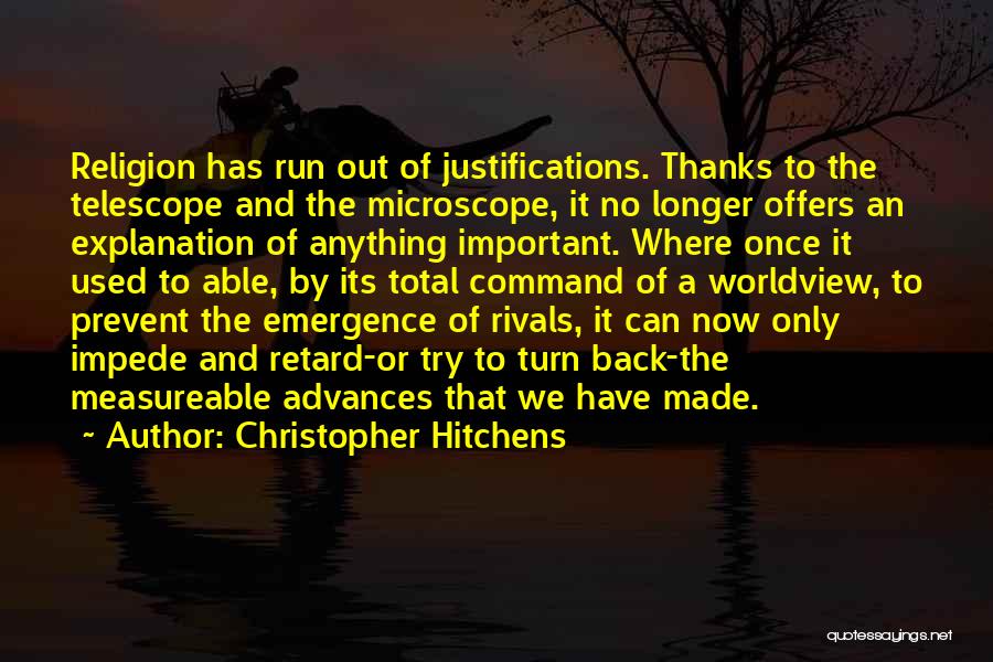 Christopher Hitchens Quotes: Religion Has Run Out Of Justifications. Thanks To The Telescope And The Microscope, It No Longer Offers An Explanation Of