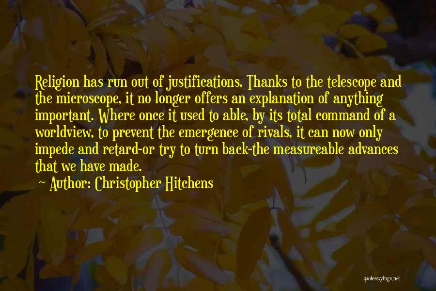 Christopher Hitchens Quotes: Religion Has Run Out Of Justifications. Thanks To The Telescope And The Microscope, It No Longer Offers An Explanation Of