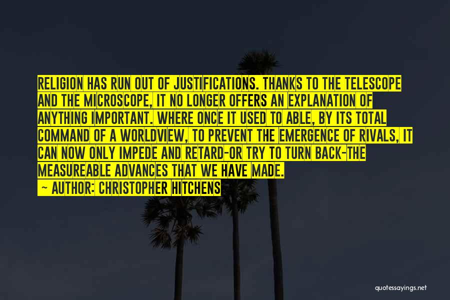 Christopher Hitchens Quotes: Religion Has Run Out Of Justifications. Thanks To The Telescope And The Microscope, It No Longer Offers An Explanation Of