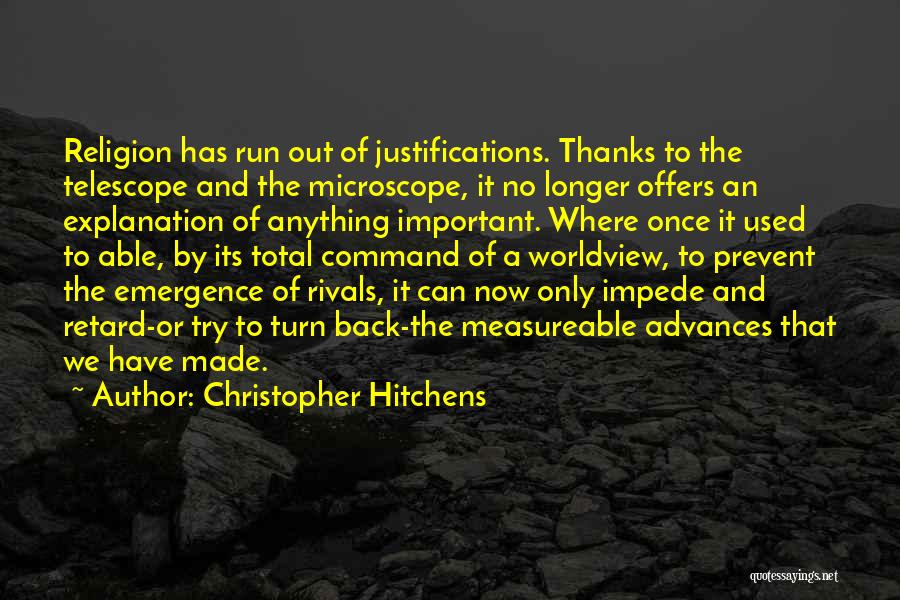 Christopher Hitchens Quotes: Religion Has Run Out Of Justifications. Thanks To The Telescope And The Microscope, It No Longer Offers An Explanation Of