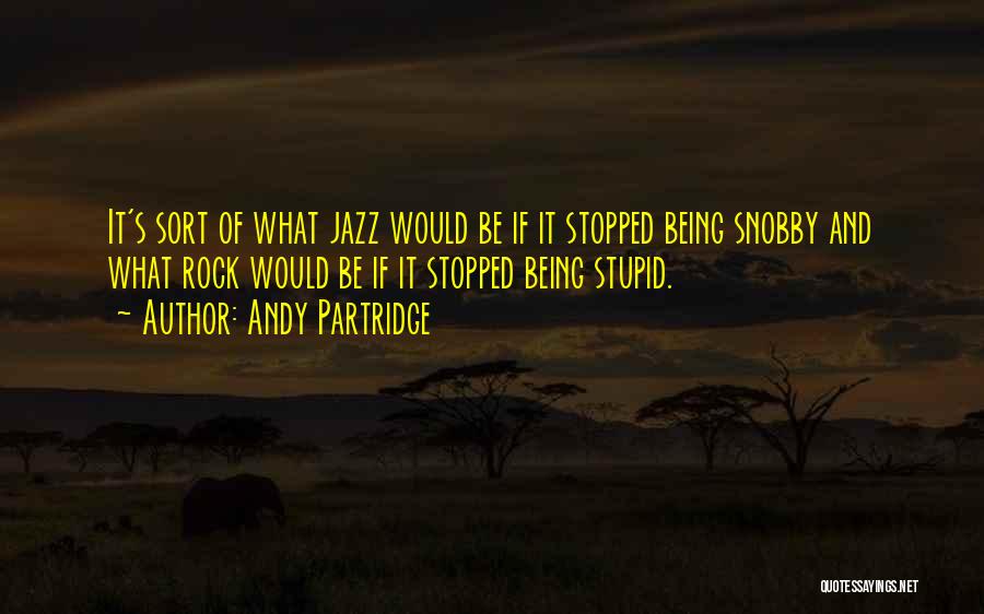 Andy Partridge Quotes: It's Sort Of What Jazz Would Be If It Stopped Being Snobby And What Rock Would Be If It Stopped