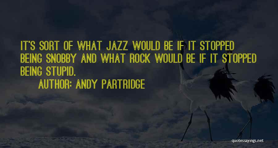 Andy Partridge Quotes: It's Sort Of What Jazz Would Be If It Stopped Being Snobby And What Rock Would Be If It Stopped