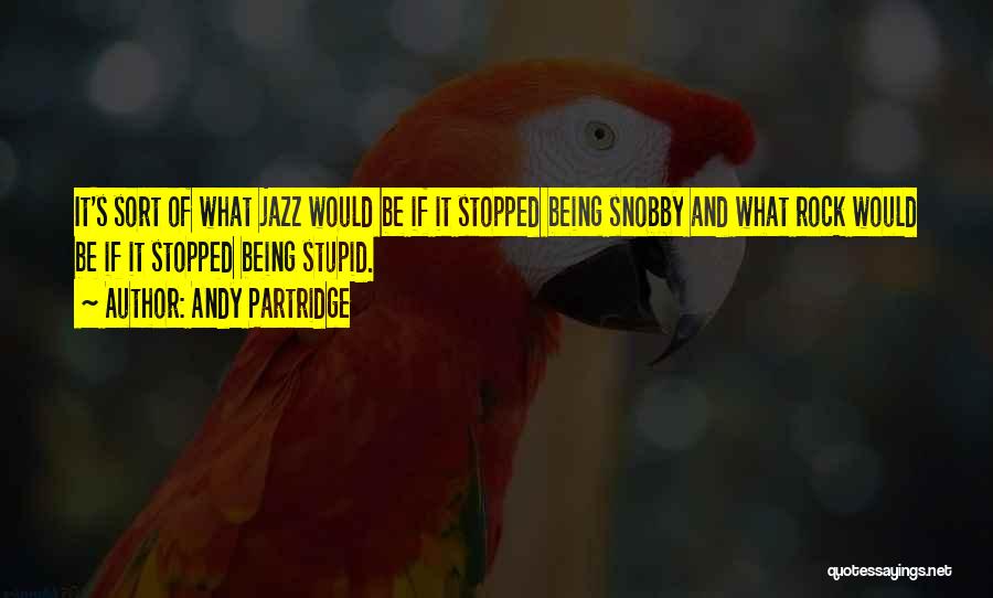 Andy Partridge Quotes: It's Sort Of What Jazz Would Be If It Stopped Being Snobby And What Rock Would Be If It Stopped