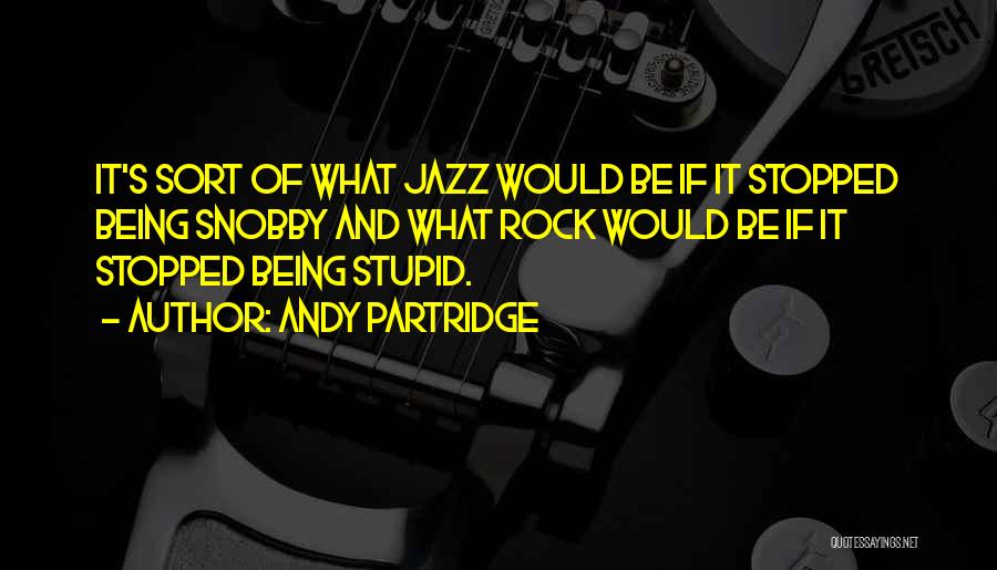 Andy Partridge Quotes: It's Sort Of What Jazz Would Be If It Stopped Being Snobby And What Rock Would Be If It Stopped