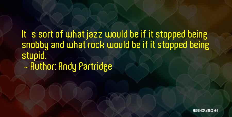 Andy Partridge Quotes: It's Sort Of What Jazz Would Be If It Stopped Being Snobby And What Rock Would Be If It Stopped